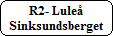 R2- Lule
Sinksundsberget